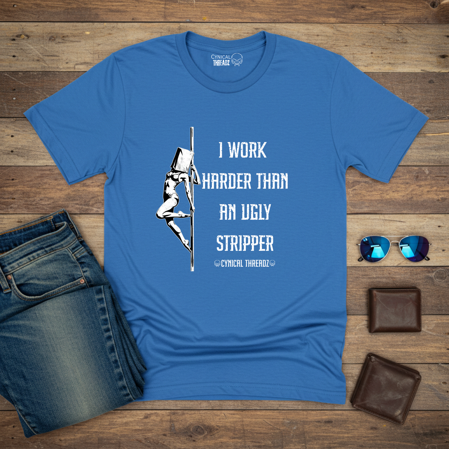 I WORK HARDER THAN AN UGLY STRIPPER