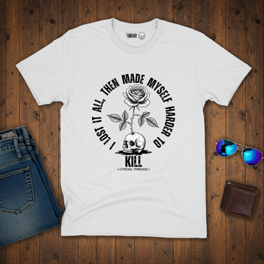 I LOST IT ALL, THEN MADE MYSELF HARDER TO KILL.Motivational Unisex T-Shirt