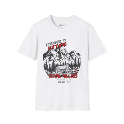 Adventure Seeker Unisex T-Shirt - 'Adventure is out there and so are Serial Killers'