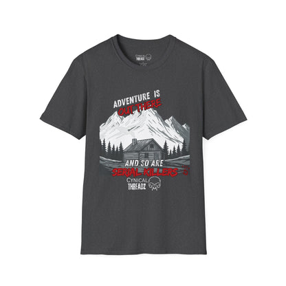 Adventure Seeker Unisex T-Shirt - 'Adventure is out there and so are Serial Killers'