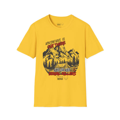 Adventure Seeker Unisex T-Shirt - 'Adventure is out there and so are Serial Killers'