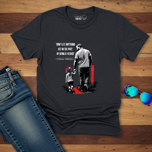 Don't Let Anyone Get In the Way Of Being a Father Unisex T-Shirt -