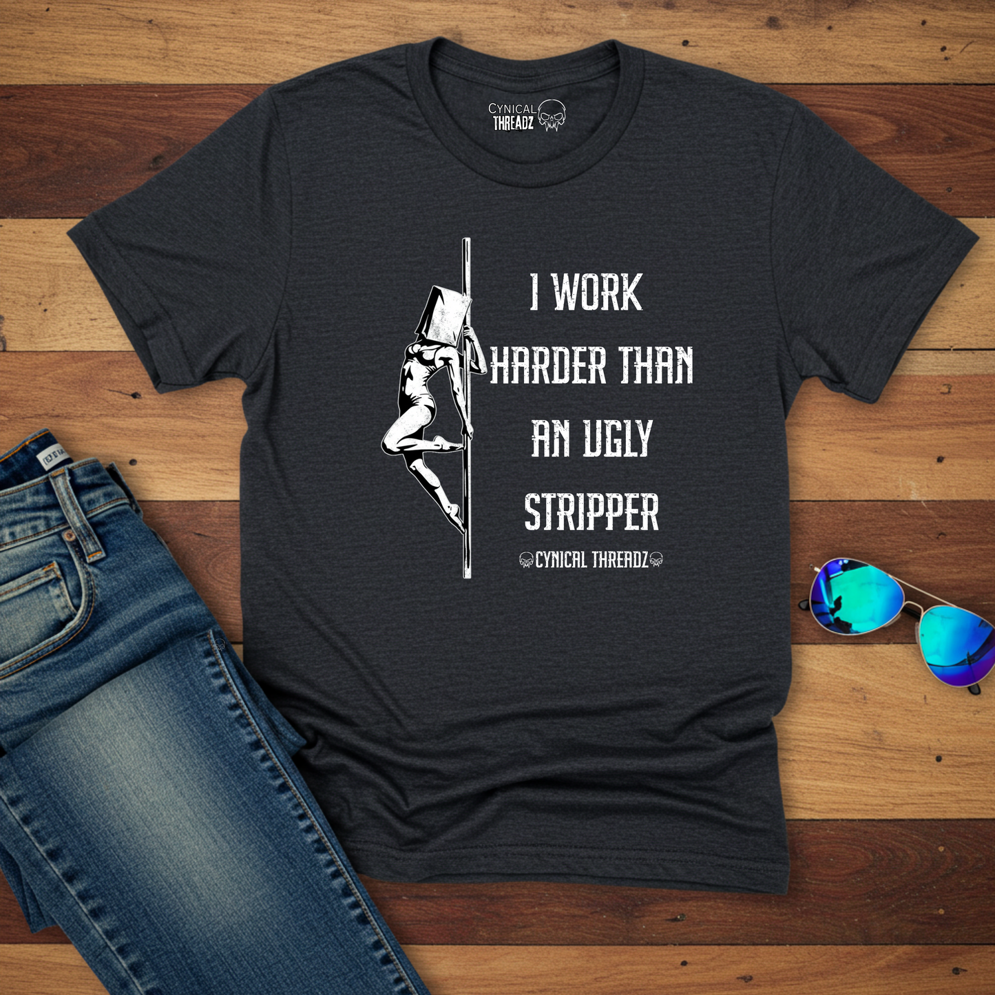 I WORK HARDER THAN AN UGLY STRIPPER