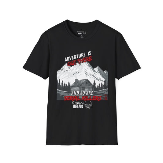 Adventure Seeker Unisex T-Shirt - 'Adventure is out there and so are Serial Killers'